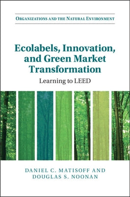 Ecolabels, Innovation, and Green Market Transformation: Learning to Leed by Matisoff, Daniel C.