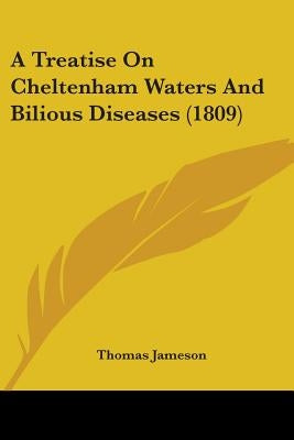 A Treatise On Cheltenham Waters And Bilious Diseases (1809) by Jameson, Thomas
