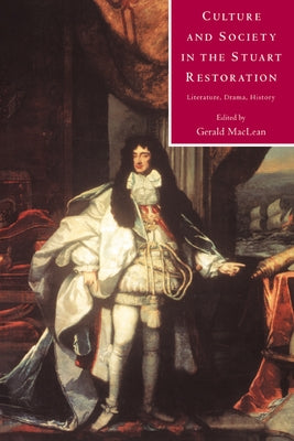 Culture and Society in the Stuart Restoration: Literature, Drama, History by MacLean, Gerald