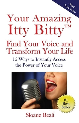 Your Amazing Itty Bitty(TM) Find Your Voice and Transform Your Life: 15 Ways to Instantly Access the Power of Your Voice by Reali, Sloane