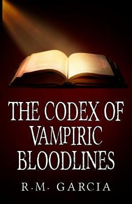 The Codex of Vampiric Bloodlines by Garcia, R. M.