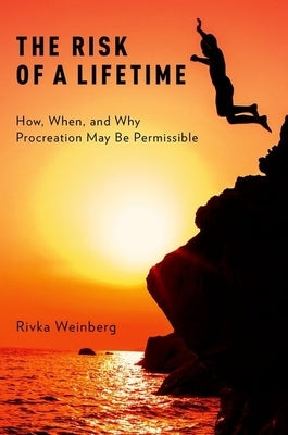 Risk of a Lifetime: How, When, and Why Procreation May Be Permissible by Weinberg, Rivka
