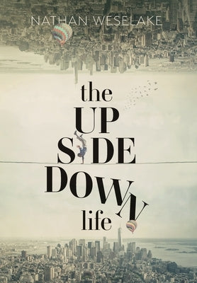 The UpSideDown Life by Weselake, Nathan