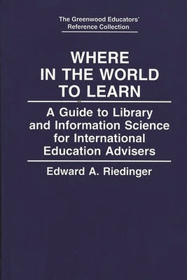 Where in the World to Learn: A Guide to Library and Information Science for International Education Advisers by Riedinger, Edward A.
