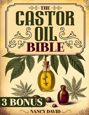 The Castor Oil Bible: Unlock Holistic Health and Organic Beauty-Discover 50 + DIY Castor Oil Recipes for Anti-Aging, Radiant Skin and Strong by David, Nancy