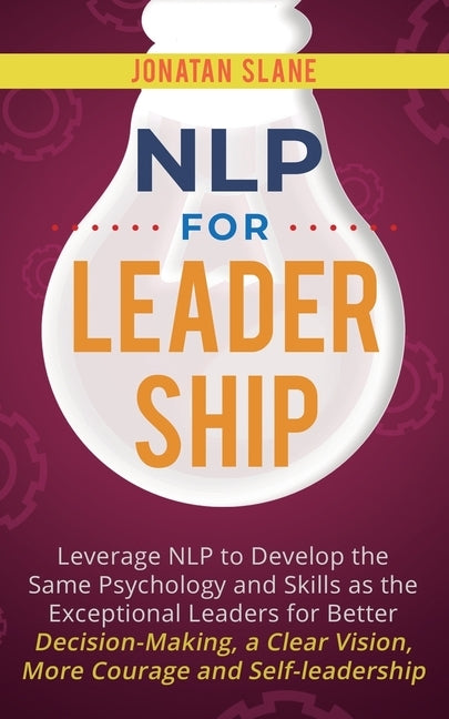 NLP for Leadership: Leverage NLP to Develop the Same Psychology and Skills as the Exceptional Leaders for Better Decision-making, a Clear by Slane, Jonatan