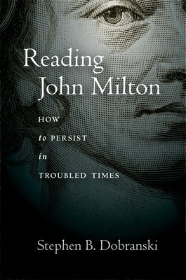 Reading John Milton: How to Persist in Troubled Times by Dobranski, Stephen