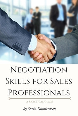 Negotiation Skills for Sales Professionals: A Practical Guide by Dumitrascu, Sorin