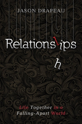 Relationslips: Life Together in a Falling-Apart World by Drapeau, Jason