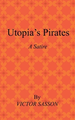 Utopia's Pirates: A Satire by Sasson, Victor