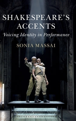 Shakespeare's Accents: Voicing Identity in Performance by Massai, Sonia