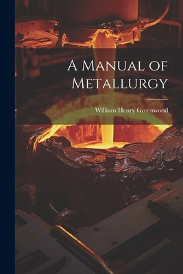 A Manual of Metallurgy by Greenwood, William Henry