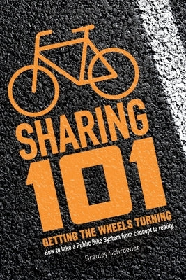 Bicycle Sharing 101: Getting the Wheels Turning by Schroeder, Bradley