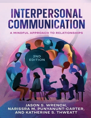 Interpersonal Communication: A Mindful Approach to Relationships by Wrench, Jason S.