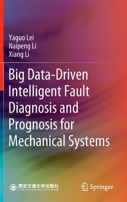 Big Data-Driven Intelligent Fault Diagnosis and Prognosis for Mechanical Systems by Lei, Yaguo
