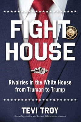 Fight House: Rivalries in the White House from Truman to Trump by Troy, Tevi