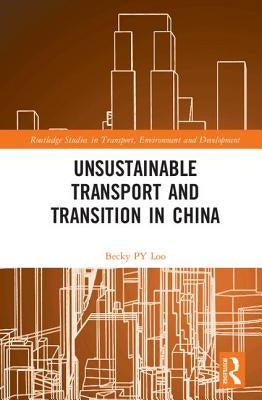 Unsustainable Transport and Transition in China by Loo, Becky Py