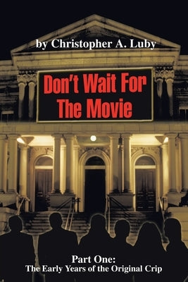 Don't Wait for the Movie: Part One: the Early Years OfThe Original Crip by Luby, Christopher A.
