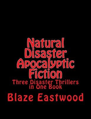 Natural Disaster Apocalyptic Fiction: Three Disaster Thrillers in One Book by Eastwood, Blaze