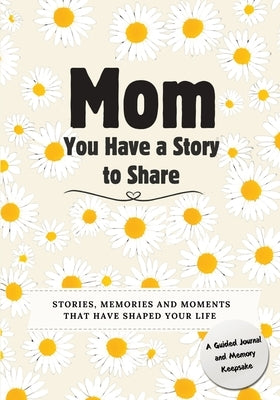 Mom, You Have a Story to Share: Stories, Memories and Moments That Have Shaped Your Life by Nelson, Romney