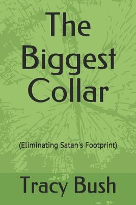 The Biggest Collar: (Eliminating Satan's Footprint) by Bush, Tracy
