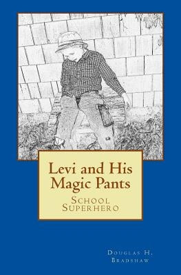 Levi and His Magic Pants: School Superhero by Bradshaw, Douglas H.
