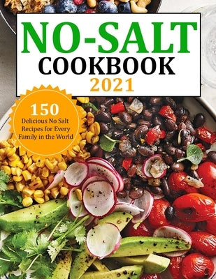 No Salt Cookbook 2021: 150 Delicious No Salt Recipes for Every Family in the World by Lemke, Gina
