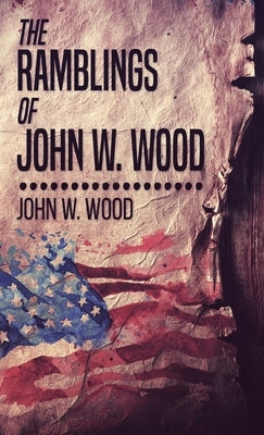 The Ramblings Of John W. Wood by Wood, John W.