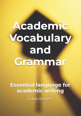 Academic Vocabulary and Grammar: Essential language for academic writing by Rogers, Louis