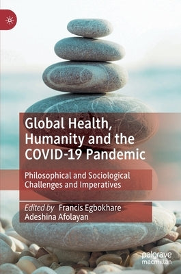 Global Health, Humanity and the Covid-19 Pandemic: Philosophical and Sociological Challenges and Imperatives by Egbokhare, Francis