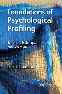 Foundations of Psychological Profiling: Terrorism, Espionage, and Deception by Bloom, Richard