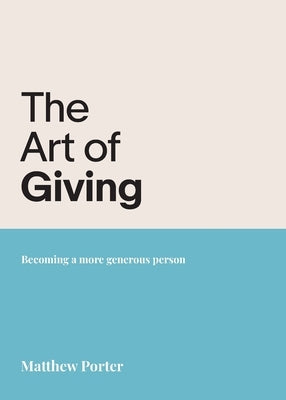 The Art of Giving: Becoming a more generous person by Porter, Matthew