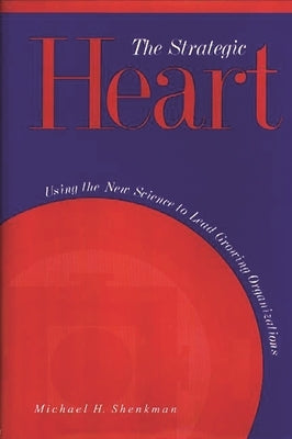 The Strategic Heart: Using the New Science to Lead Growing Organizations by Shenkman, Michael H.