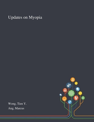 Updates on Myopia by Wong, Tien Y.