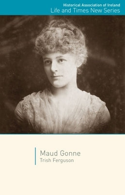 Maud Gonne: Volume 13 by Ferguson, Trish