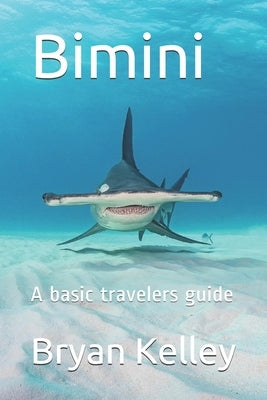 Bimini: A basic travelers guide by Kelley, Bryan K.