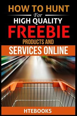 How To Hunt For High Quality Freebie Products and Services Online by Htebooks