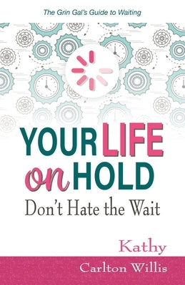 Your Life on Hold: Don't Hate the Wait by Willis, Kathy Carlton