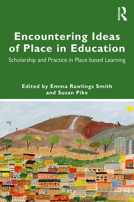 Encountering Ideas of Place in Education: Scholarship and Practice in Place-Based Learning by Rawlings Smith, Emma