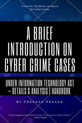 A Brief Introduction on Cyber Crime Cases under Information Technology Act: Details & Analysis - Handbook - Cyber Law Cases Indian Context by Prasad, Prakash