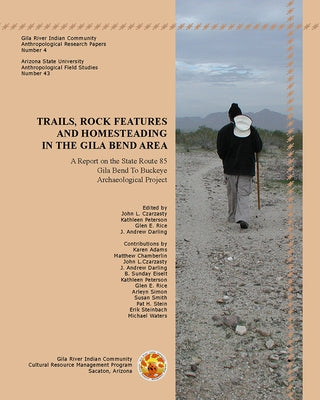 Trails, Rock Features, and Homesteading in the Gila Bend Area: A Report on the State Route 85, Gila Bend to Buckeye Archaeological Project by Czarzasty, John L.