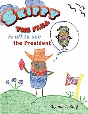 Skippy the Flea Is Off to See the President by King, Glynda T.