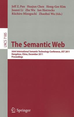 The Semantic Web: Joint International Semantic Technology Conference, Jist 2011, Hangzhou, China, December 4-7, 2011, Proceedings by Pan, Jeff Z.