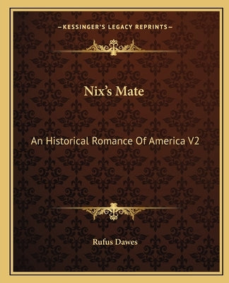 Nix's Mate: An Historical Romance Of America V2 by Dawes, Rufus