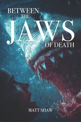 Between The Jaws of Death: A horror novella by Shaw, Matt