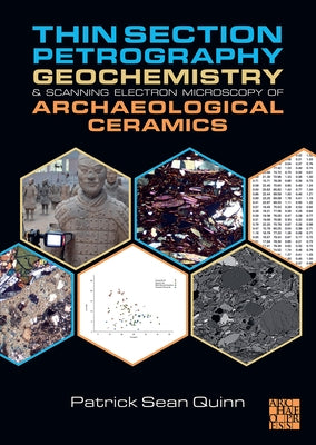 Thin Section Petrography, Geochemistry and Scanning Electron Microscopy of Archaeological Ceramics by Quinn, Patrick Sean