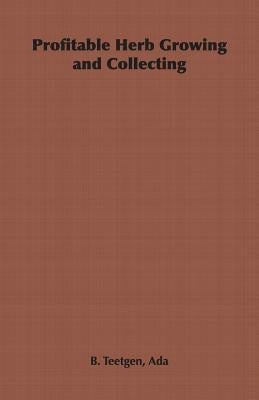 Profitable Herb Growing and Collecting by Teetgen, ADA B.