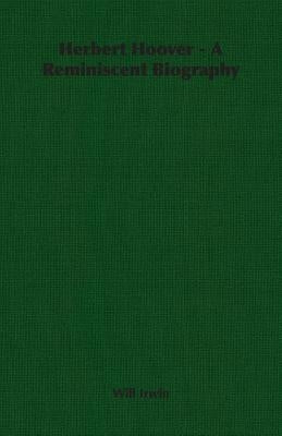 Herbert Hoover - A Reminiscent Biography by Irwin, Will