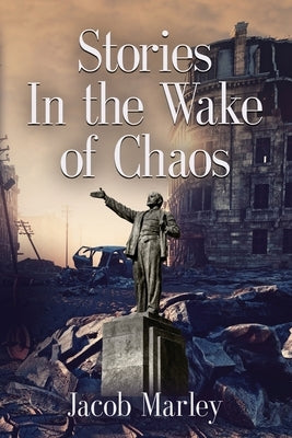 Stories In the Wake of Chaos by Marley, Jacob