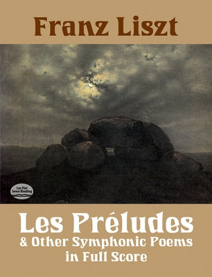 Les Préludes and Other Symphonic Poems in Full Score by Liszt, Franz